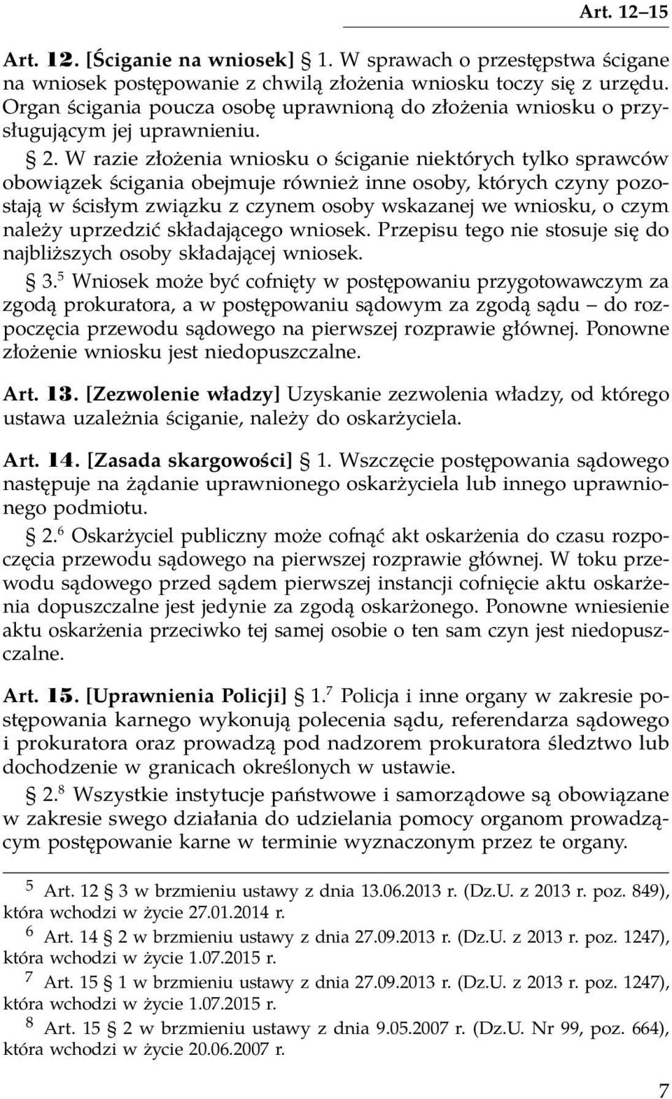 W razie złożenia wniosku o ściganie niektórych tylko sprawców obowiązek ścigania obejmuje również inne osoby, których czyny pozostają w ścisłym związku z czynem osoby wskazanej we wniosku, o czym