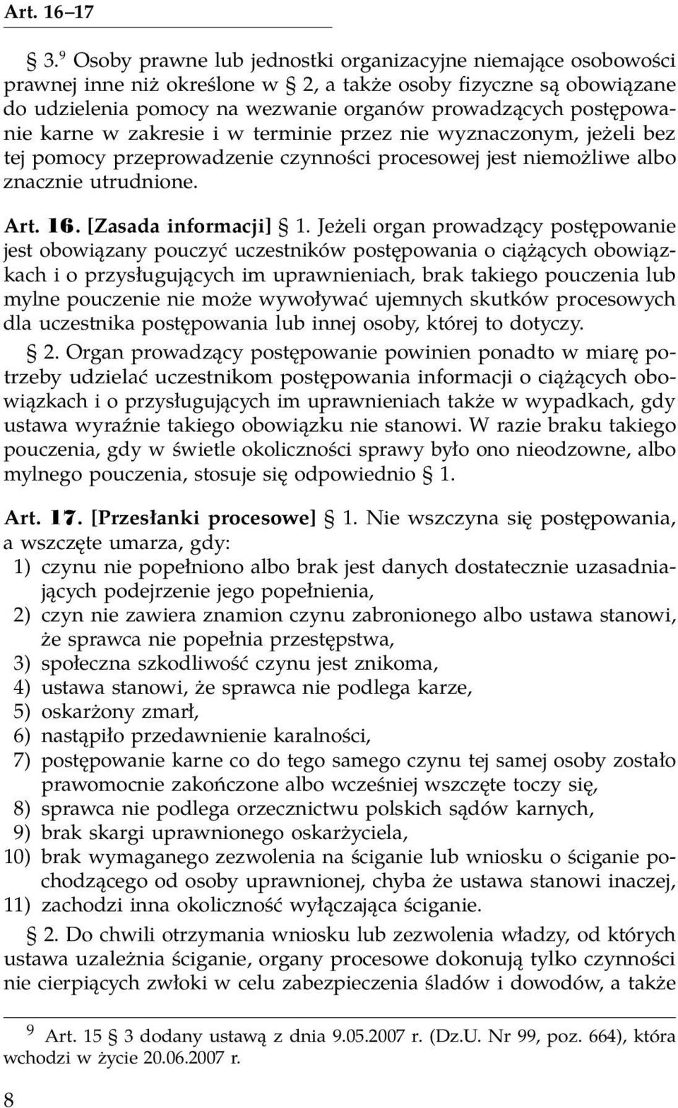 karne w zakresie i w terminie przez nie wyznaczonym, jeżeli bez tej pomocy przeprowadzenie czynności procesowej jest niemożliwe albo znacznie utrudnione. Art. 16. [Zasada informacji] 1.