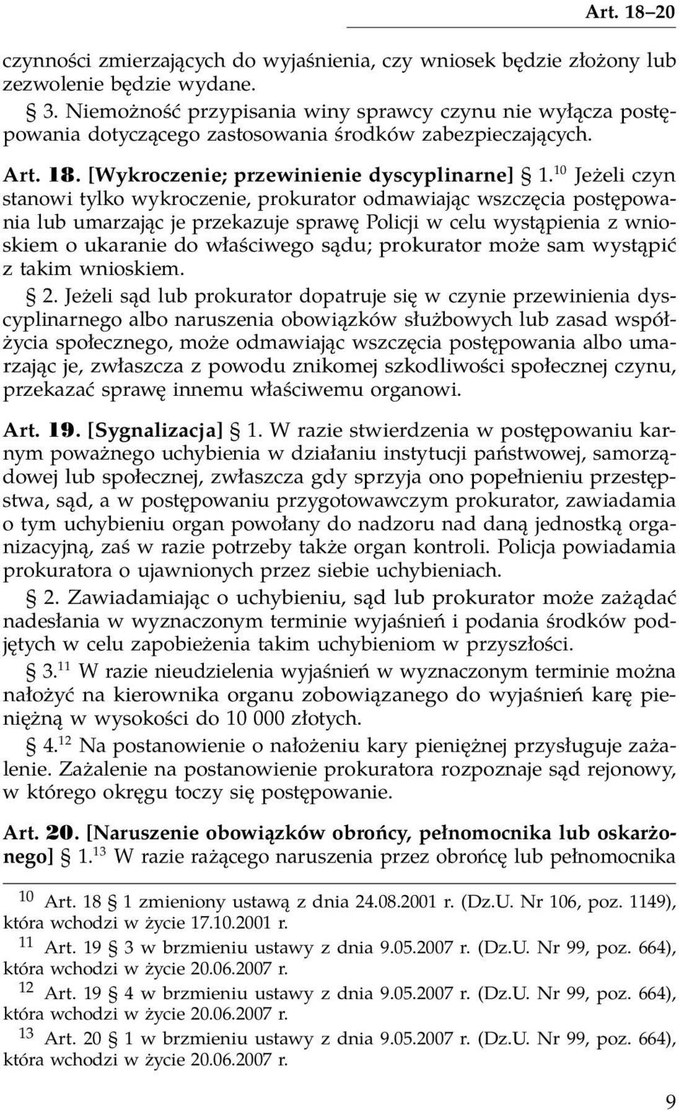 10 Jeżeli czyn stanowi tylko wykroczenie, prokurator odmawiając wszczęcia postępowania lub umarzając je przekazuje sprawę Policji w celu wystąpienia z wnioskiem o ukaranie do właściwego sądu;