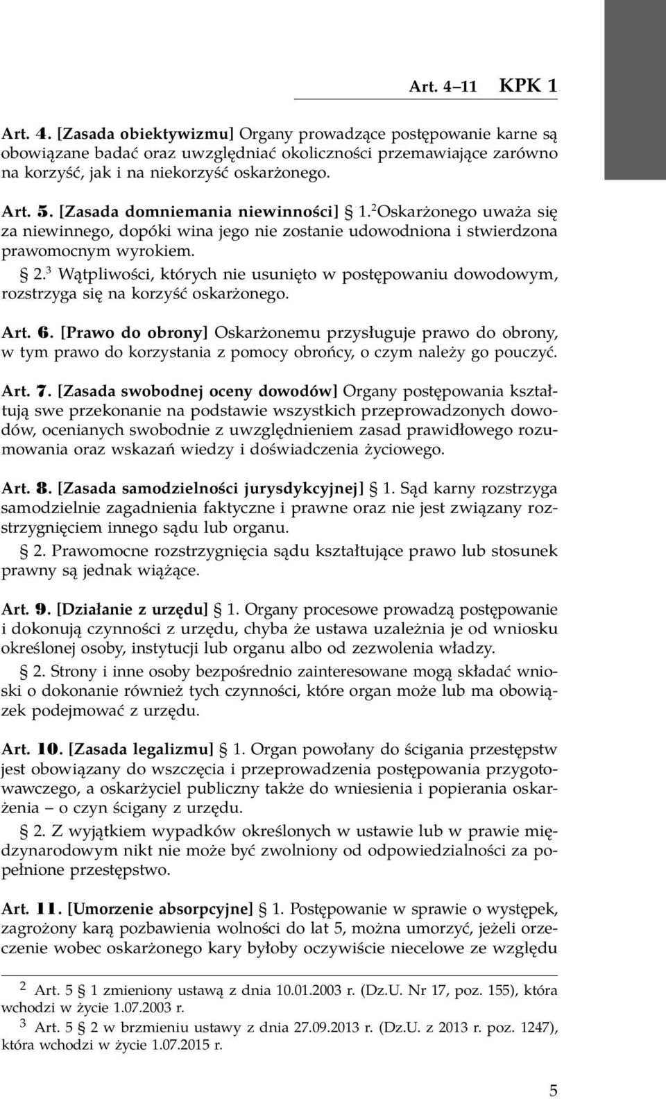 Art. 6. [Prawo do obrony] Oskarżonemu przysługuje prawo do obrony, w tym prawo do korzystania z pomocy obrońcy, o czym należy go pouczyć. Art. 7.