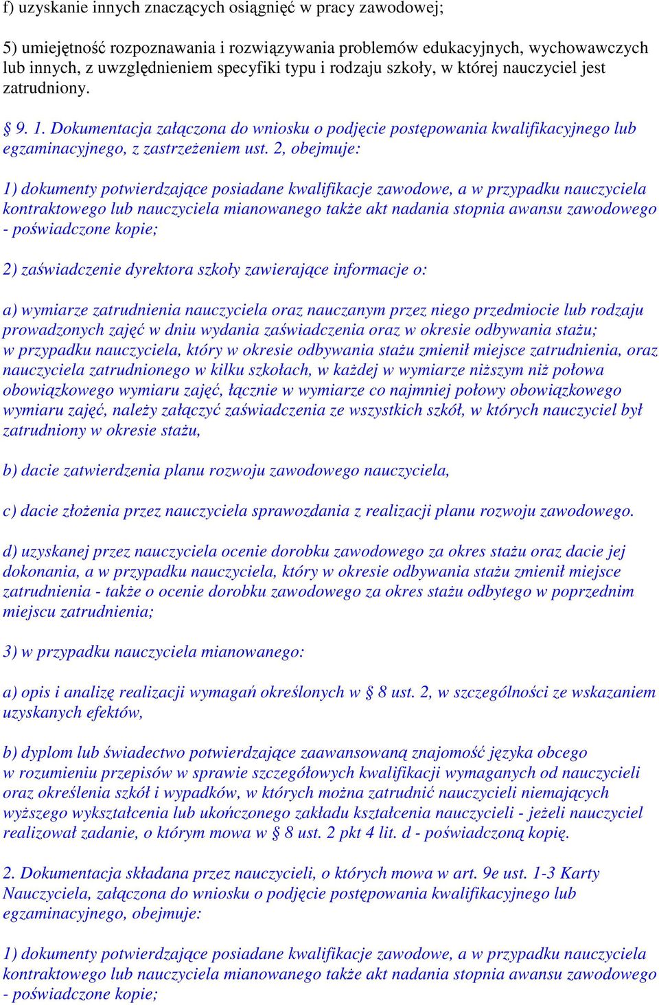 2, obejmuje: 1) dokumenty potwierdzające posiadane kwalifikacje zawodowe, a w przypadku nauczyciela kontraktowego lub nauczyciela mianowanego takŝe akt nadania stopnia awansu zawodowego -