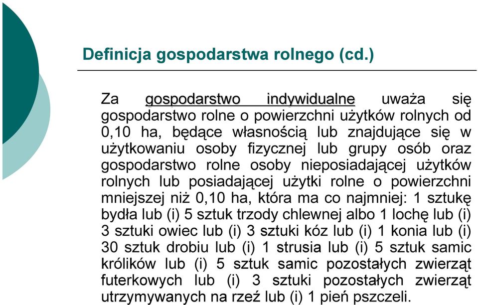 osoby fizycznej lub grupy osób oraz gospodarstwo rolne osoby nieposiadającej użytków rolnych lub posiadającej użytki rolne o powierzchni mniejszej niż 0,10 ha, która ma co najmniej: