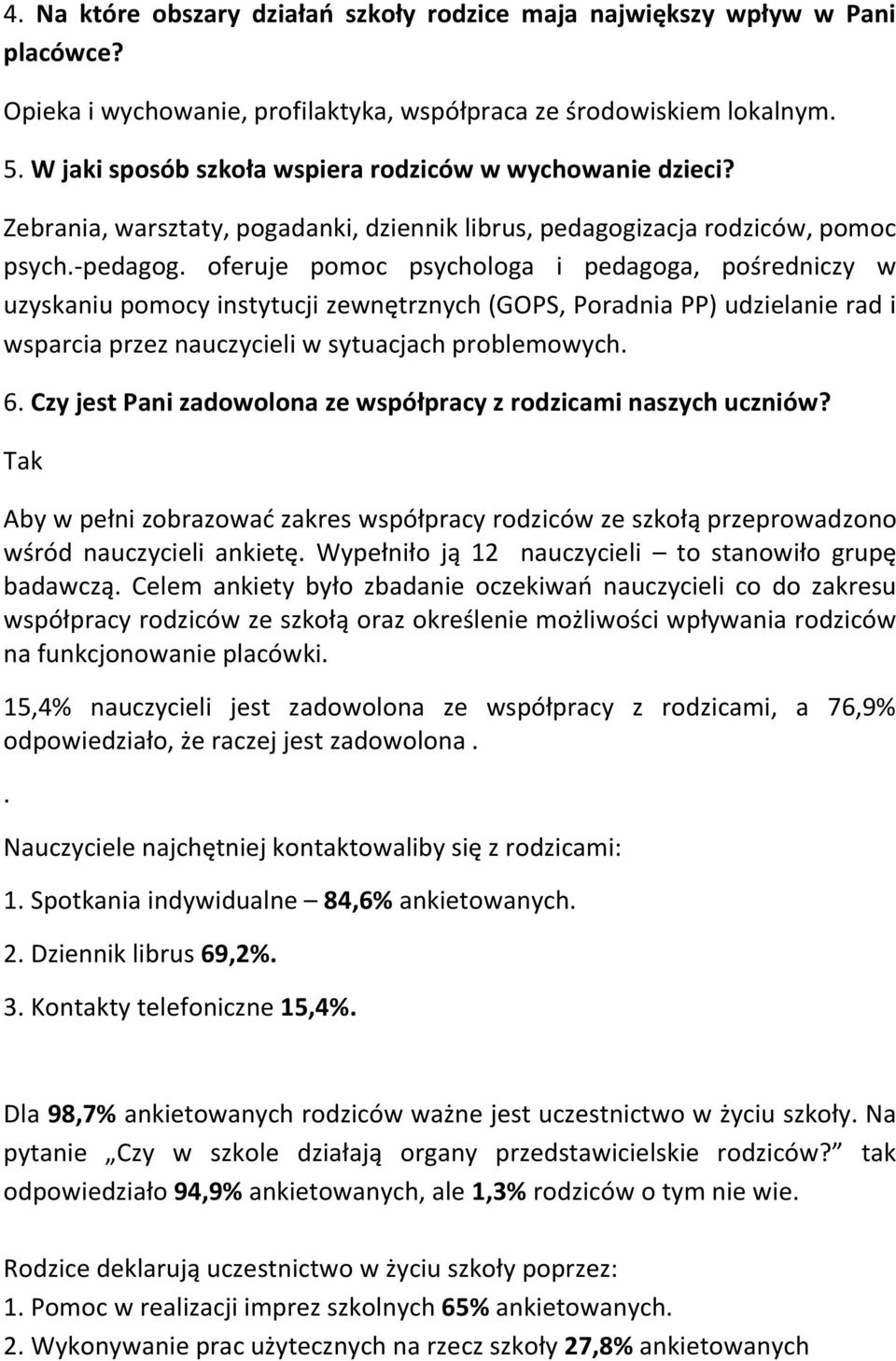 oferuje pomoc psychologa i pedagoga, pośredniczy w uzyskaniu pomocy instytucji zewnętrznych (GOPS, Poradnia PP) udzielanie rad i wsparcia przez nauczycieli w sytuacjach problemowych. 6.