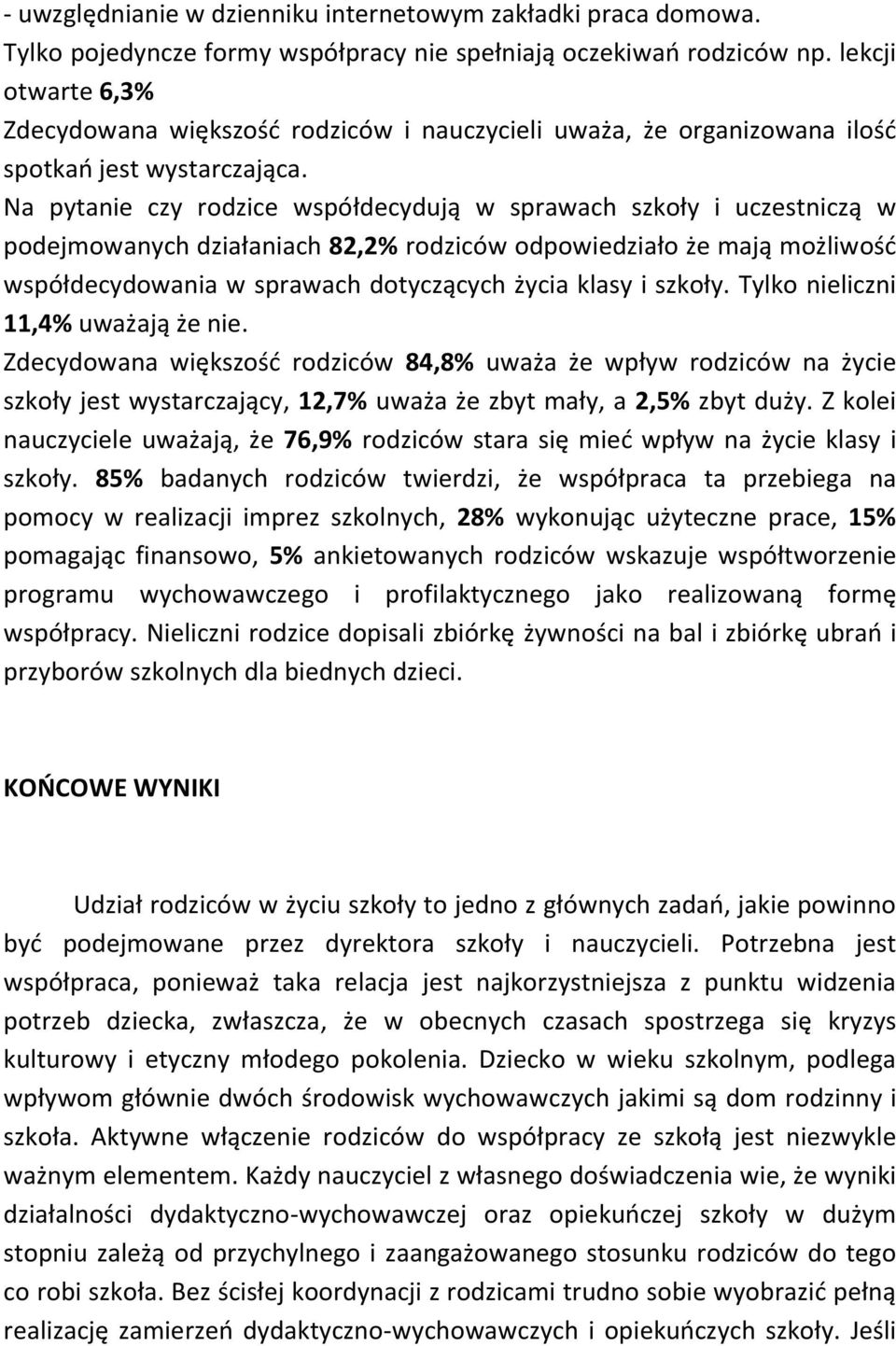 Na pytanie czy rodzice współdecydują w sprawach szkoły i uczestniczą w podejmowanych działaniach 82,2% rodziców odpowiedziało że mają możliwość współdecydowania w sprawach dotyczących życia klasy i