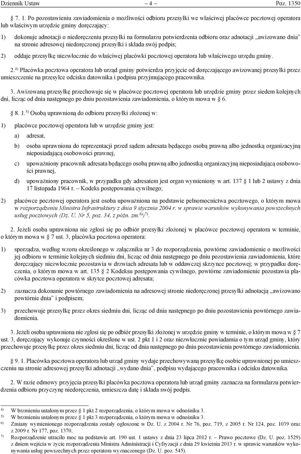 Po pozostawieniu zawiadomienia o możliwości odbioru przesyłki we właściwej placówce pocztowej operatora lub właściwym urzędzie gminy doręczający: 1) dokonuje adnotacji o niedoręczeniu przesyłki na