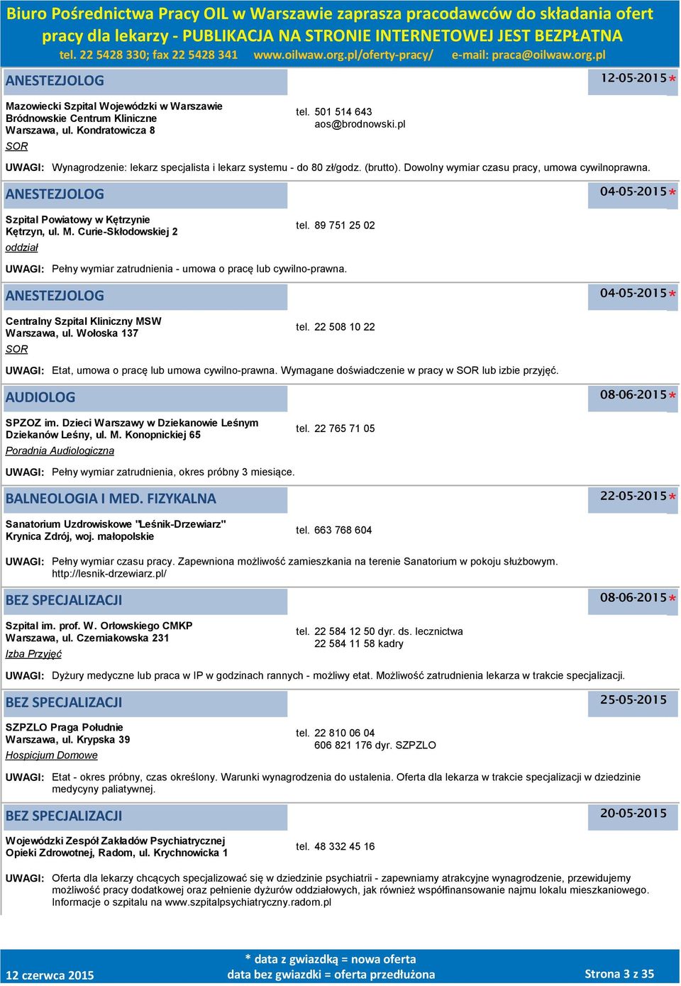 ANESTEZJOLOG 04-05-2015 Szpital Powiatowy w Kętrzynie Kętrzyn, ul. M. Curie-Skłodowskiej 2 oddział tel. 89 751 25 02 UWAGI: Pełny wymiar zatrudnienia - umowa o pracę lub cywilno-prawna.