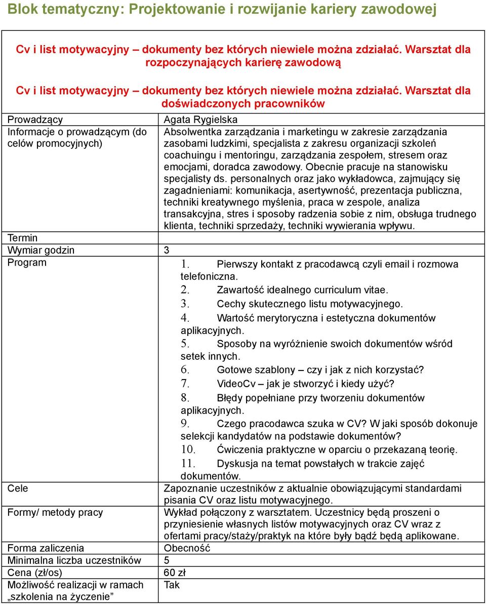 Warsztat dla doświadczonych pracowników Prowadzący się zagadnieniami: komunikacja, asertywność, prezentacja publiczna, techniki kreatywnego myślenia, praca w zespole, analiza transakcyjna, stres i