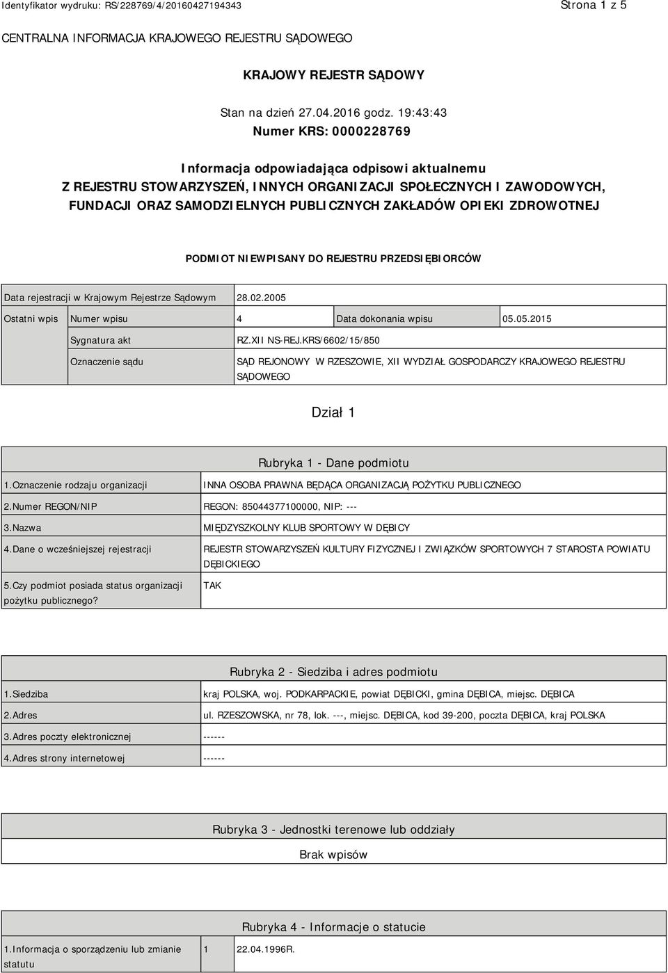 OPIEKI ZDROWOTNEJ PODMIOT NIEWPISANY DO REJESTRU PRZEDSIĘBIORCÓW Data rejestracji w Krajowym Rejestrze Sądowym 28.02.2005 Ostatni wpis Numer wpisu 4 Data dokonania wpisu 05.05.2015 Sygnatura akt Oznaczenie sądu RZ.