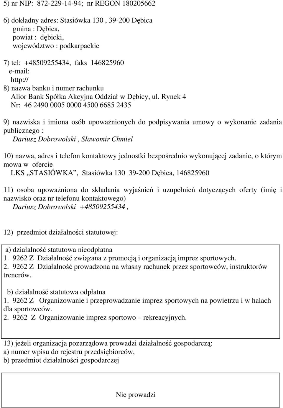 Rynek 4 Nr: 46 2490 0005 0000 4500 6685 2435 9) nazwiska i imiona osób upoważnionych do podpisywania umowy o wykonanie zadania publicznego : Dariusz Dobrowolski, Sławomir Chmiel 10) nazwa, adres i