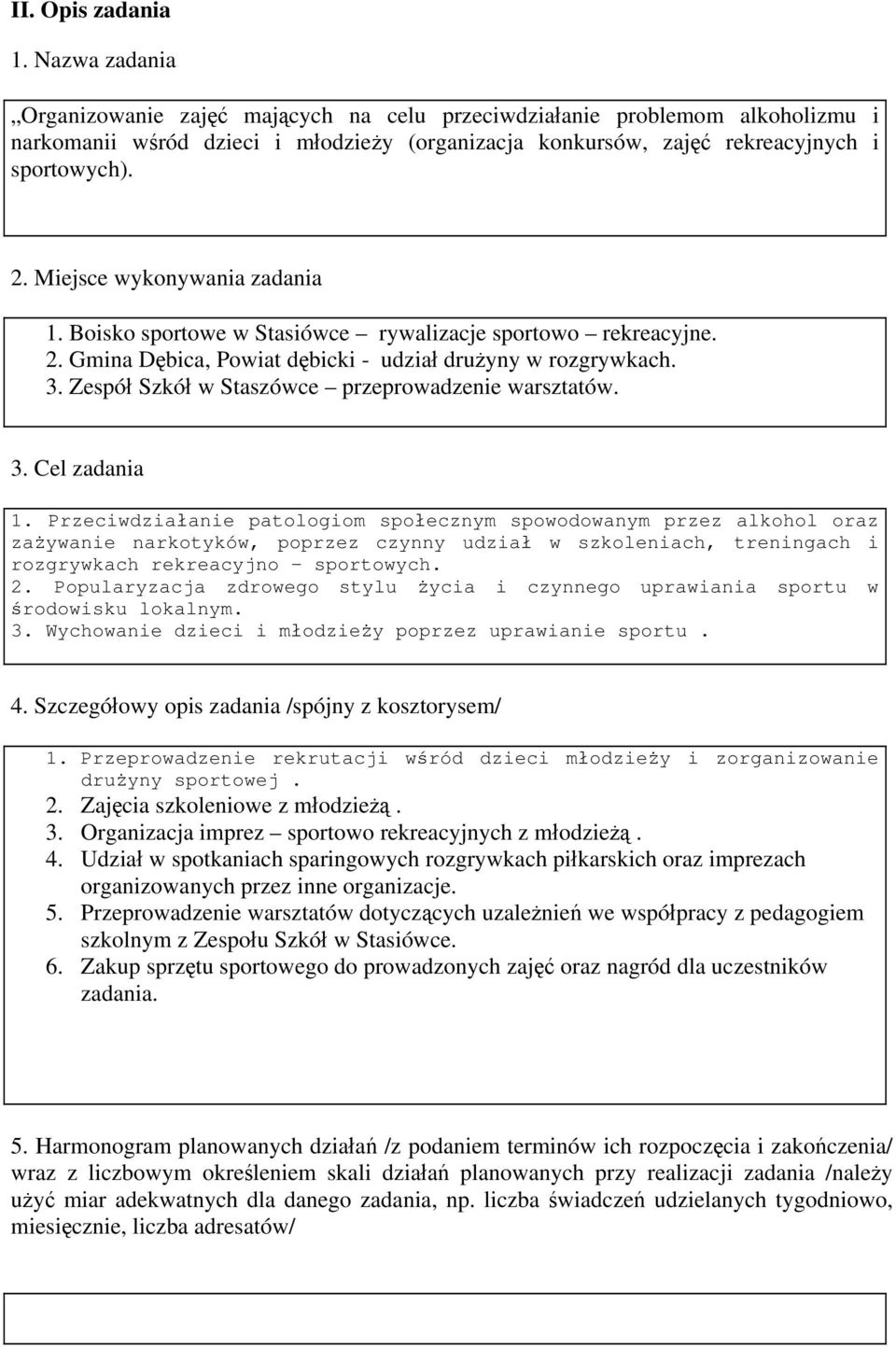 Miejsce wykonywania zadania 1. Boisko sportowe w Stasiówce rywalizacje sportowo rekreacyjne. 2. Gmina Dębica, Powiat dębicki - udział drużyny w rozgrywkach. 3.