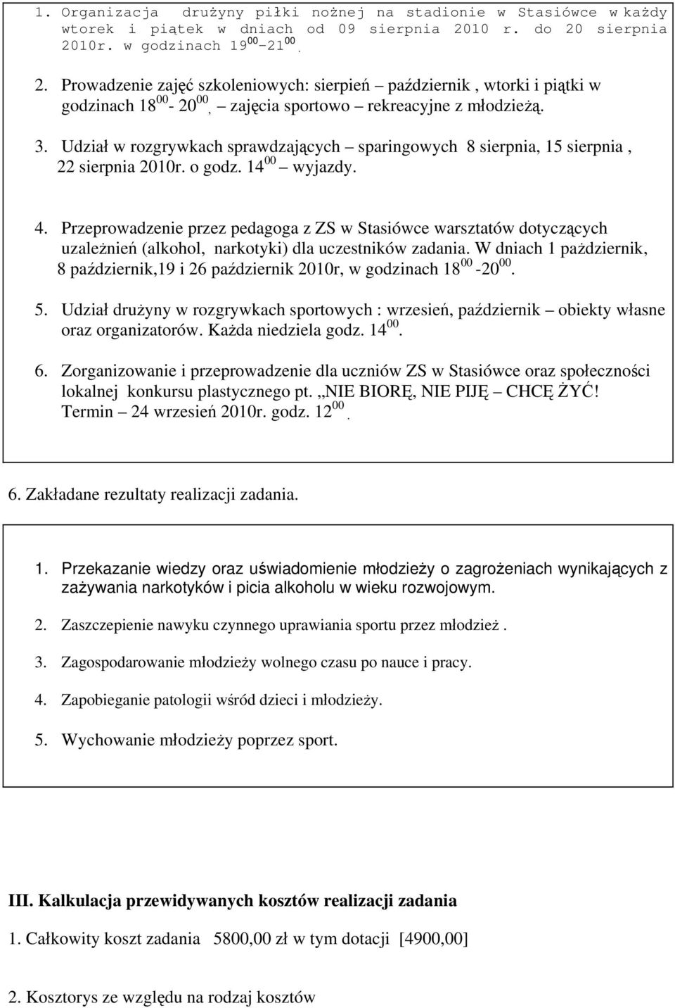 Udział w rozgrywkach sprawdzających sparingowych 8 sierpnia, 15 sierpnia, 22 sierpnia 2010r. o godz. 14 00 wyjazdy. 4.