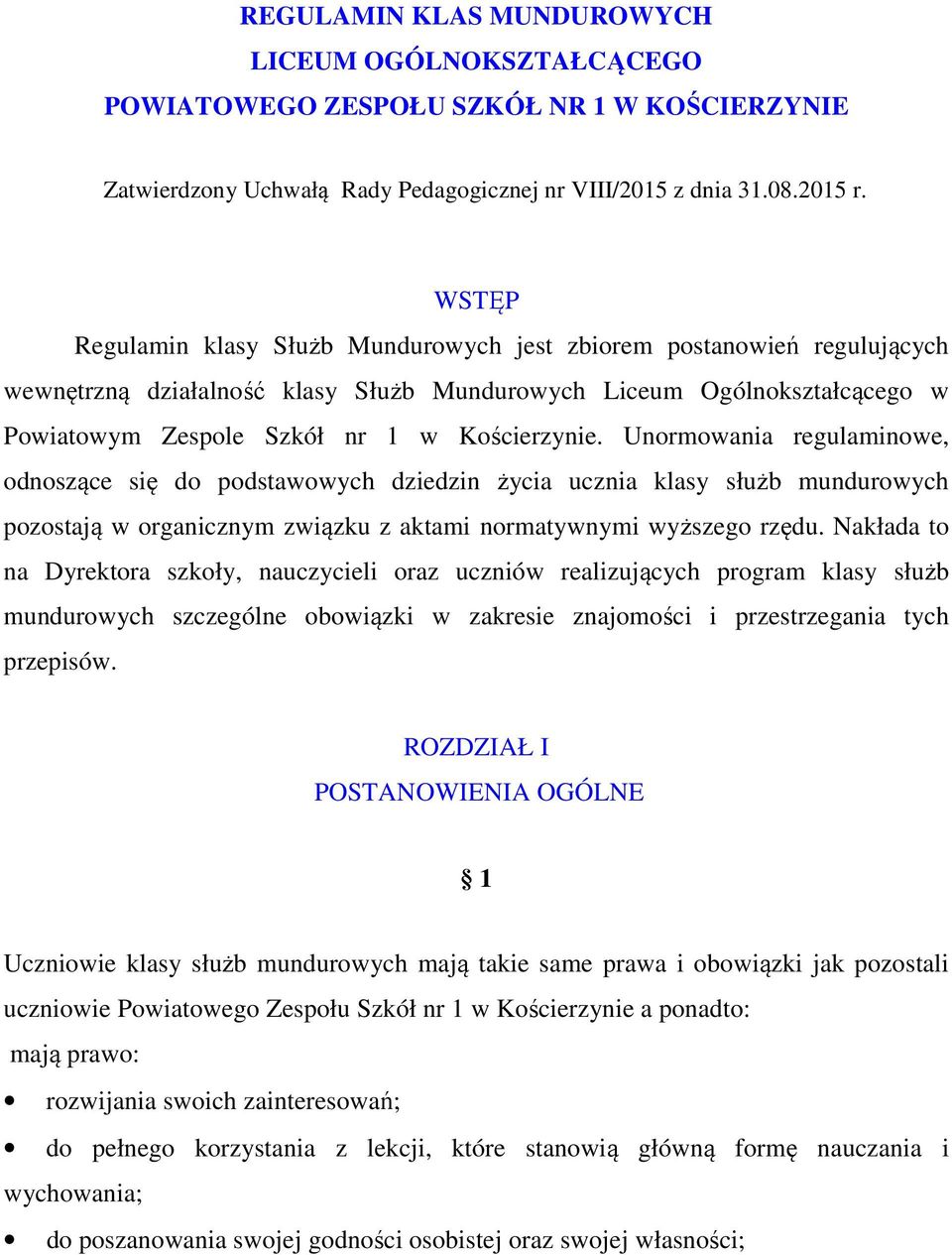 Unormowania regulaminowe, odnoszące się do podstawowych dziedzin życia ucznia klasy służb mundurowych pozostają w organicznym związku z aktami normatywnymi wyższego rzędu.