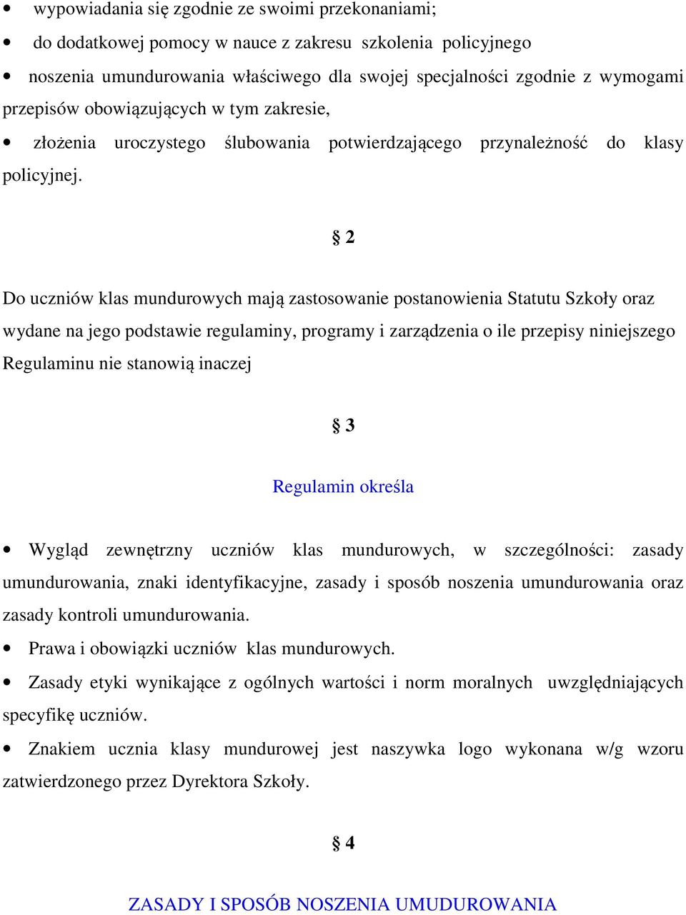 2 Do uczniów klas mundurowych mają zastosowanie postanowienia Statutu Szkoły oraz wydane na jego podstawie regulaminy, programy i zarządzenia o ile przepisy niniejszego Regulaminu nie stanowią