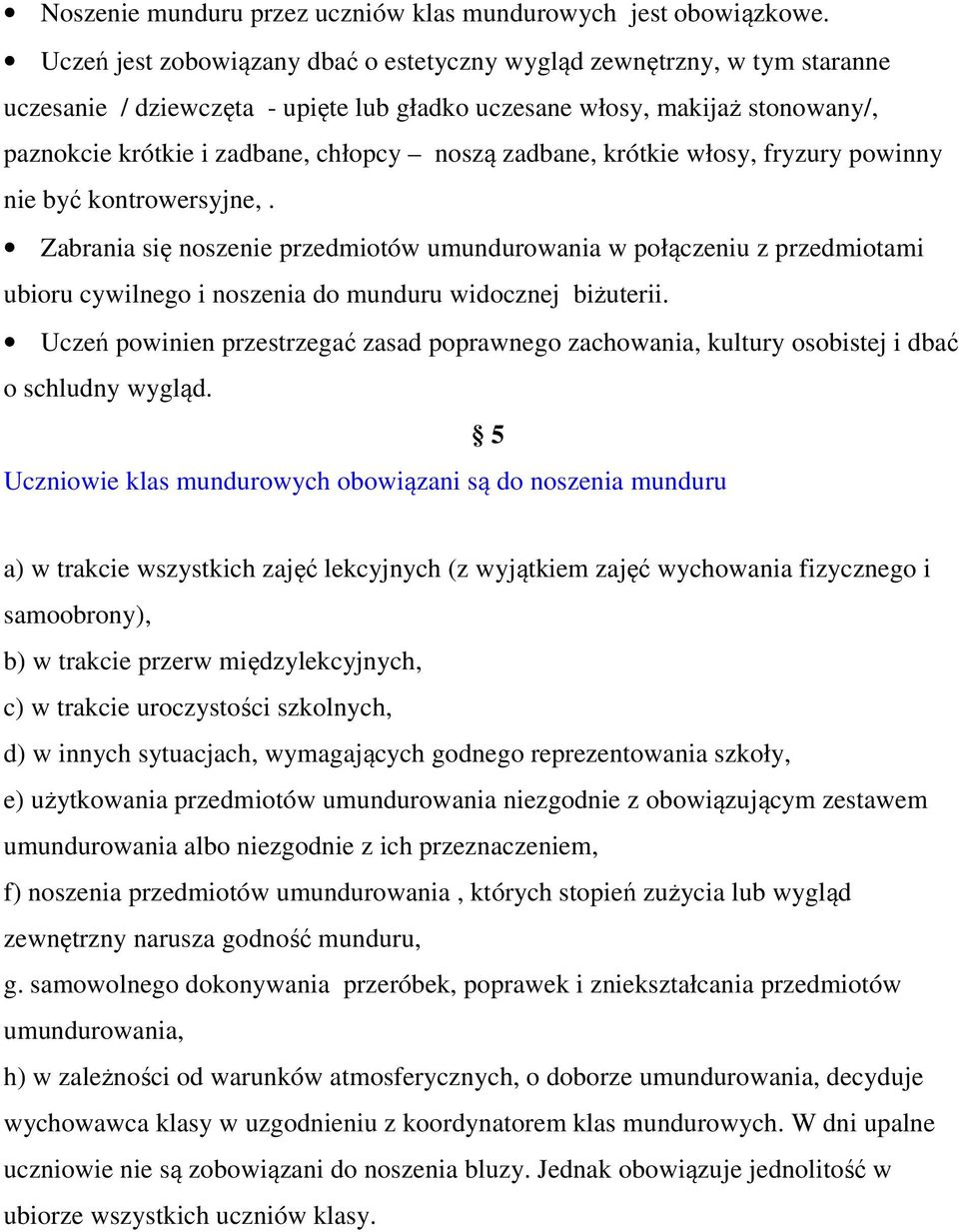 zadbane, krótkie włosy, fryzury powinny nie być kontrowersyjne,. Zabrania się noszenie przedmiotów umundurowania w połączeniu z przedmiotami ubioru cywilnego i noszenia do munduru widocznej biżuterii.