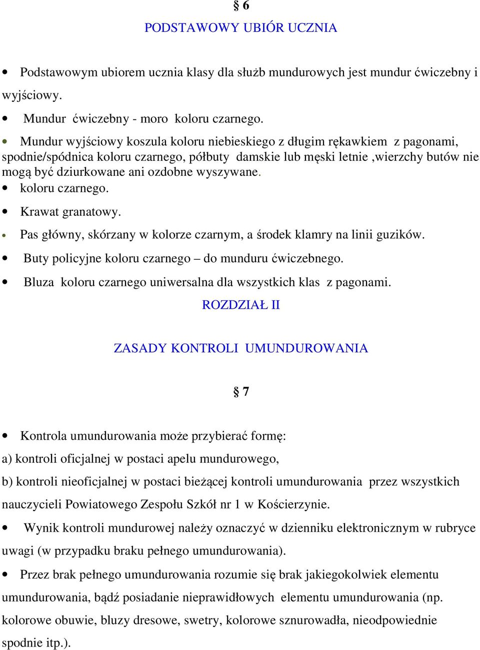 wyszywane. koloru czarnego. Krawat granatowy. Pas główny, skórzany w kolorze czarnym, a środek klamry na linii guzików. Buty policyjne koloru czarnego do munduru ćwiczebnego.