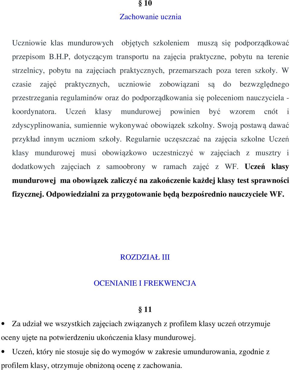 W czasie zajęć praktycznych, uczniowie zobowiązani są do bezwzględnego przestrzegania regulaminów oraz do podporządkowania się poleceniom nauczyciela - koordynatora.