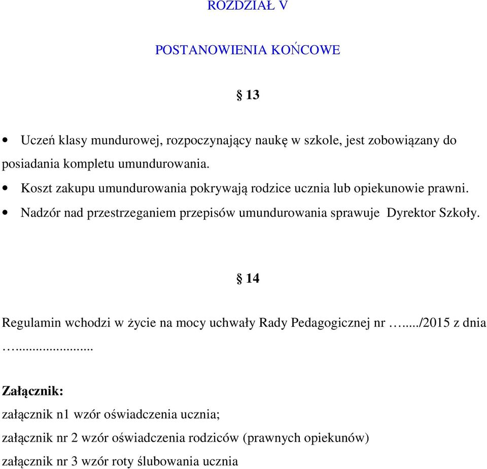 Nadzór nad przestrzeganiem przepisów umundurowania sprawuje Dyrektor Szkoły.