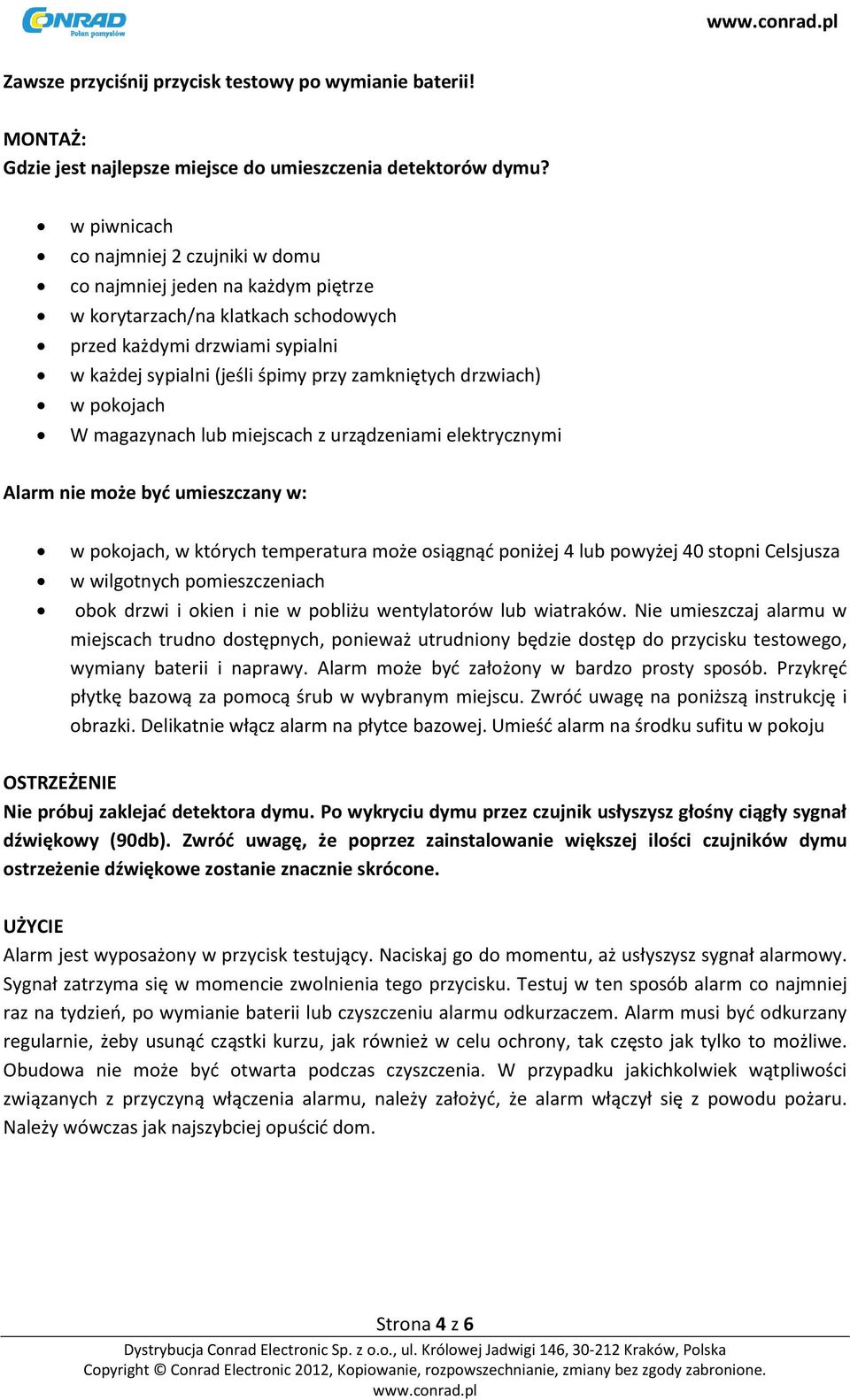 drzwiach) w pokojach W magazynach lub miejscach z urządzeniami elektrycznymi Alarm nie może być umieszczany w: w pokojach, w których temperatura może osiągnąć poniżej 4 lub powyżej 40 stopni