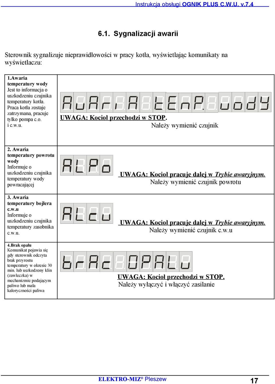 Należy wymienić czujnik 2. Awaria temperatury powrotu wody Informuje o uszkodzeniu czujnika temperatury wody powracającej 3. Awaria temperatury bojlera c.w.u Informuje o uszkodzeniu czujnika temperatury zasobnika c.