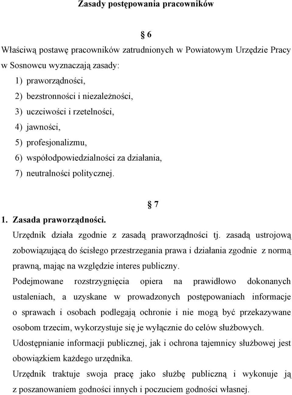 Urzędnik działa zgodnie z zasadą praworządności tj. zasadą ustrojową zobowiązującą do ścisłego przestrzegania prawa i działania zgodnie z normą prawną, mając na względzie interes publiczny.