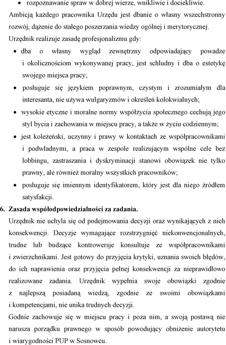 Urzędnik realizuje zasadę profesjonalizmu gdy: dba o własny wygląd zewnętrzny odpowiadający powadze i okolicznościom wykonywanej pracy, jest schludny i dba o estetykę swojego miejsca pracy; posługuje