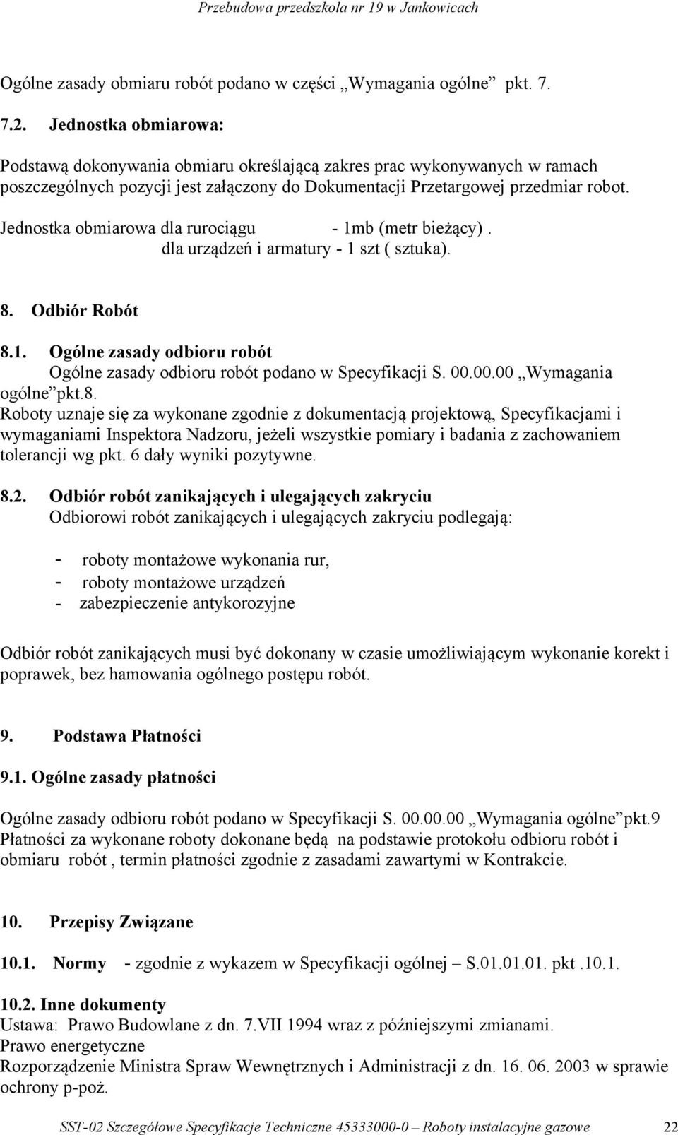 Jednostka obmiarowa dla rurociągu - 1mb (metr bieżący). dla urządzeń i armatury - 1 szt ( sztuka). 8. Odbiór Robót 8.1. Ogólne zasady odbioru robót Ogólne zasady odbioru robót podano w Specyfikacji S.