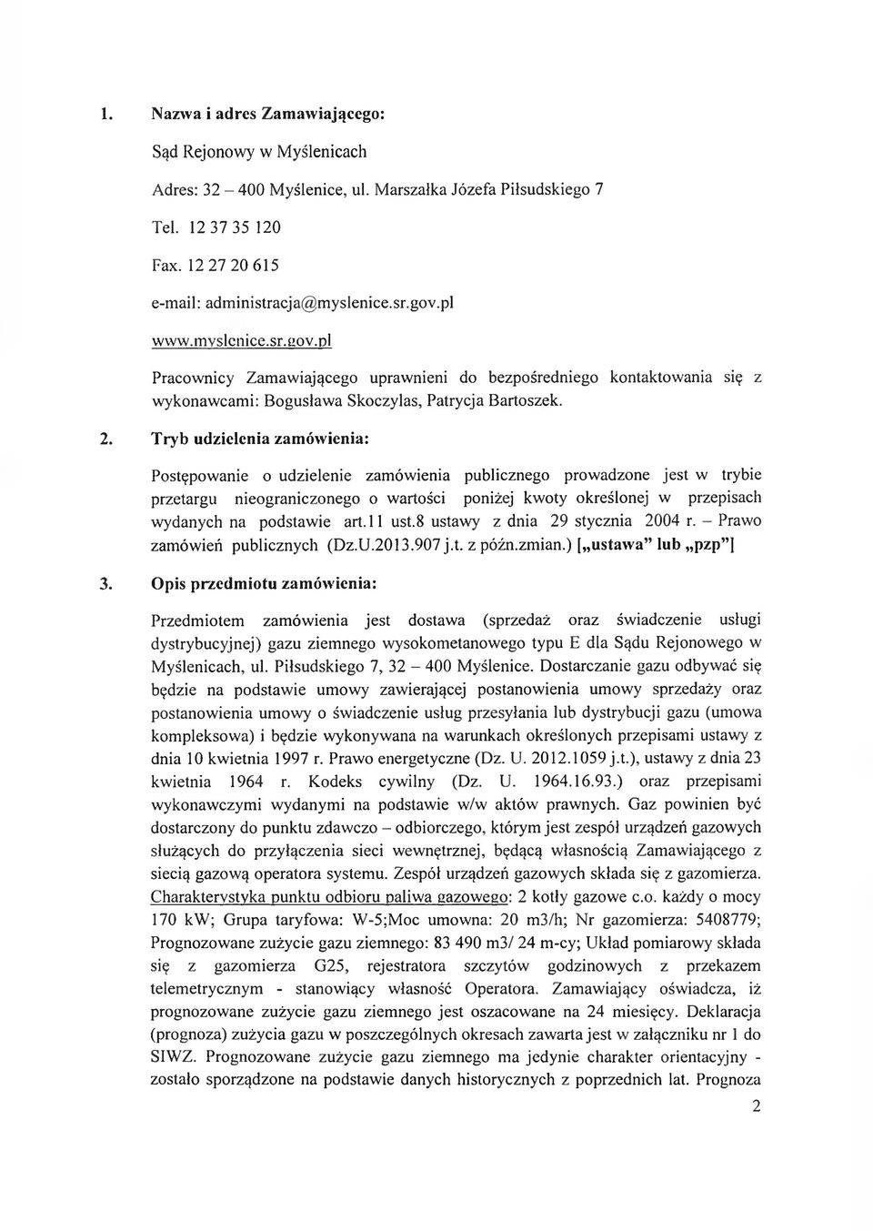 Tryb udzielenia zam ówienia: Postępowanie o udzielenie zamówienia publicznego prowadzone jest w trybie przetargu nieograniczonego o wartości poniżej kwoty określonej w przepisach wydanych na