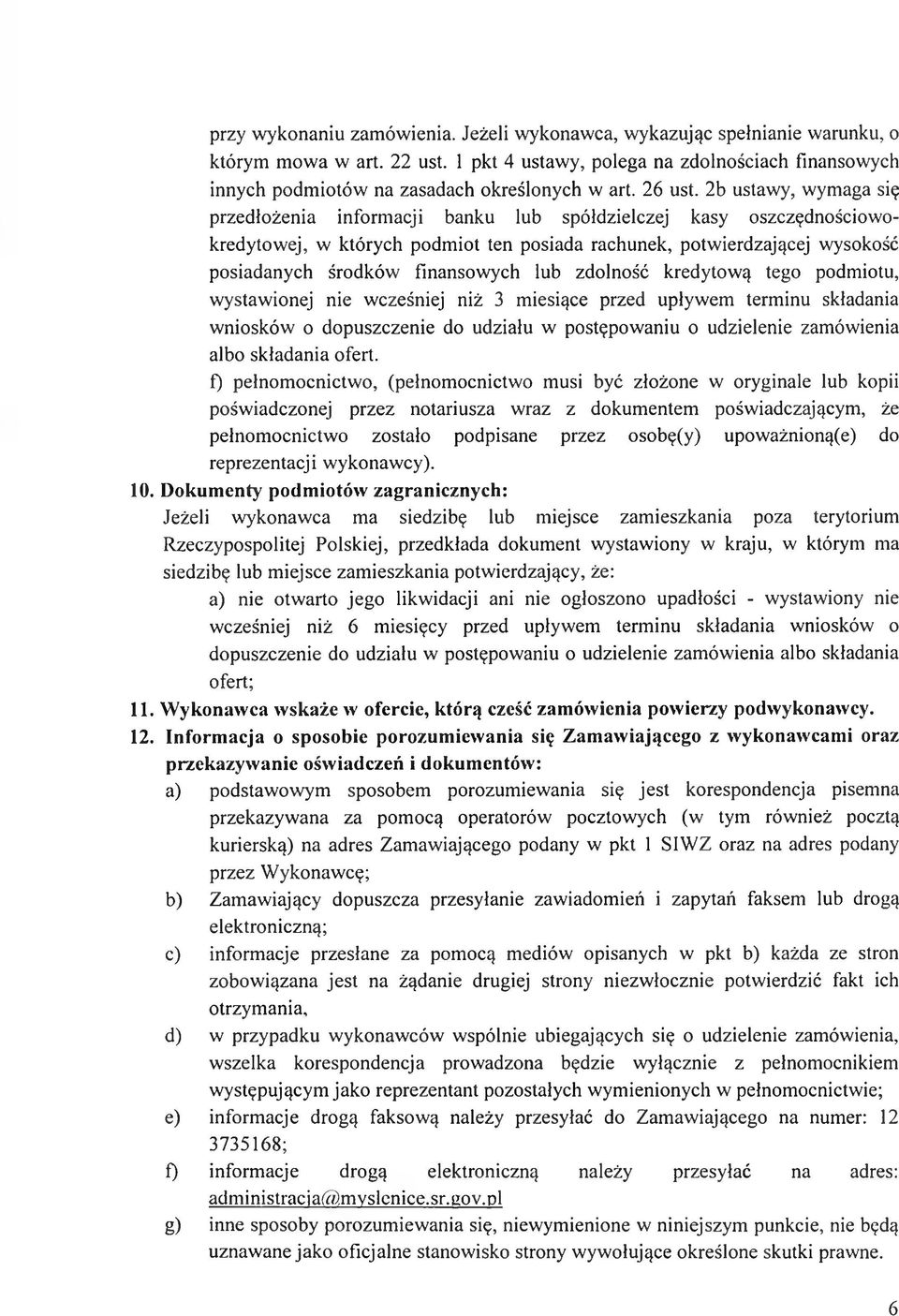 2b ustawy, wymaga się przedłożenia informacji banku lub spółdzielczej kasy oszczędnościowo- kredytowej, w których podmiot ten posiada rachunek, potwierdzającej wysokość posiadanych środków