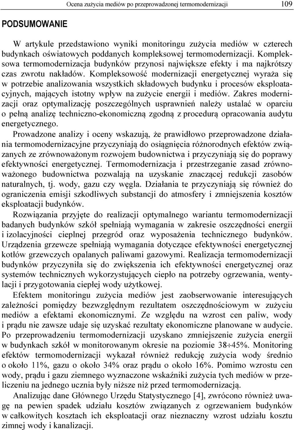 Kompleksowość modernizacji energetycznej wyraża się w potrzebie analizowania wszystkich składowych budynku i procesów eksploatacyjnych, mających istotny wpływ na zużycie energii i mediów.