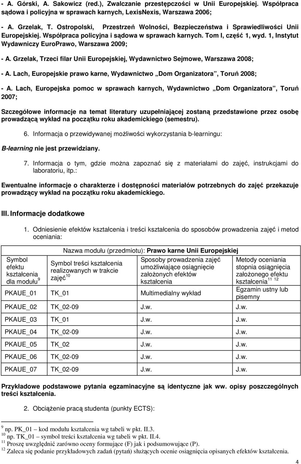 1, Instytut Wydawniczy EuroPrawo, Warszawa 2009; - A. Grzelak, Trzeci filar Unii Europejskiej, Wydawnictwo Sejmowe, Warszawa 2008; - A.