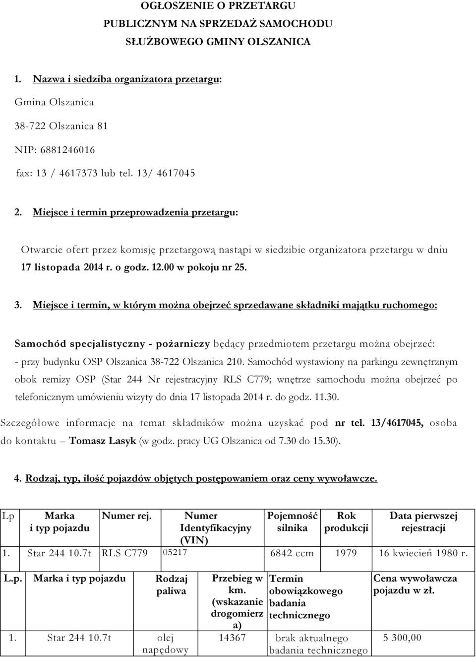 Miejsce i termin przeprowadzenia przetargu: Otwarcie ofert przez komisję przetargową nastąpi w siedzibie organizatora przetargu w dniu 17 listopada 2014 r. o godz. 12.00 w pokoju nr 25. 3.