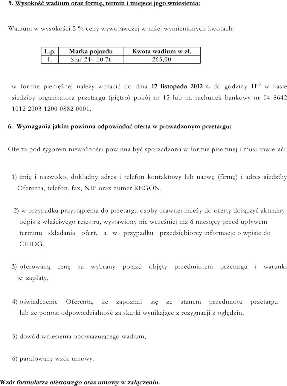 do godziny 11 00 w kasie siedziby organizatora przetargu (piętro) pokój nr 15 lub na rachunek bankowy nr 04 8642 1012 2003 1200 0882 0001. 6.