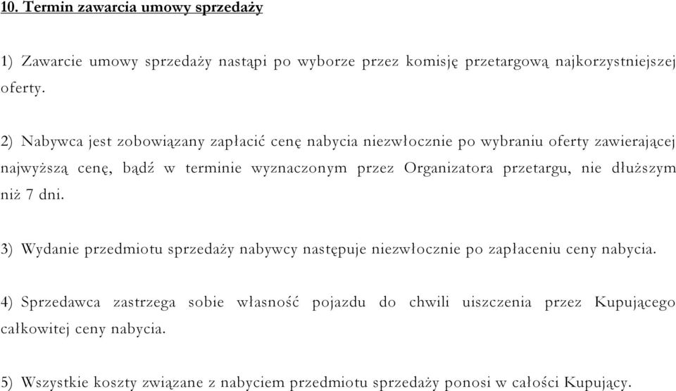 Organizatora przetargu, nie dłuższym niż 7 dni. 3) Wydanie przedmiotu sprzedaży nabywcy następuje niezwłocznie po zapłaceniu ceny nabycia.