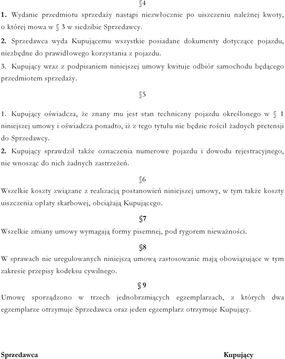 Kupujący wraz z podpisaniem niniejszej umowy kwituje odbiór samochodu będącego przedmiotem sprzedaży. 5 1.
