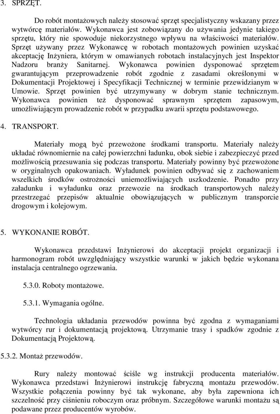 Sprzęt używany przez Wykonawcę w robotach montażowych powinien uzyskać akceptację Inżyniera, którym w omawianych robotach instalacyjnych jest Inspektor Nadzoru branży Sanitarnej.