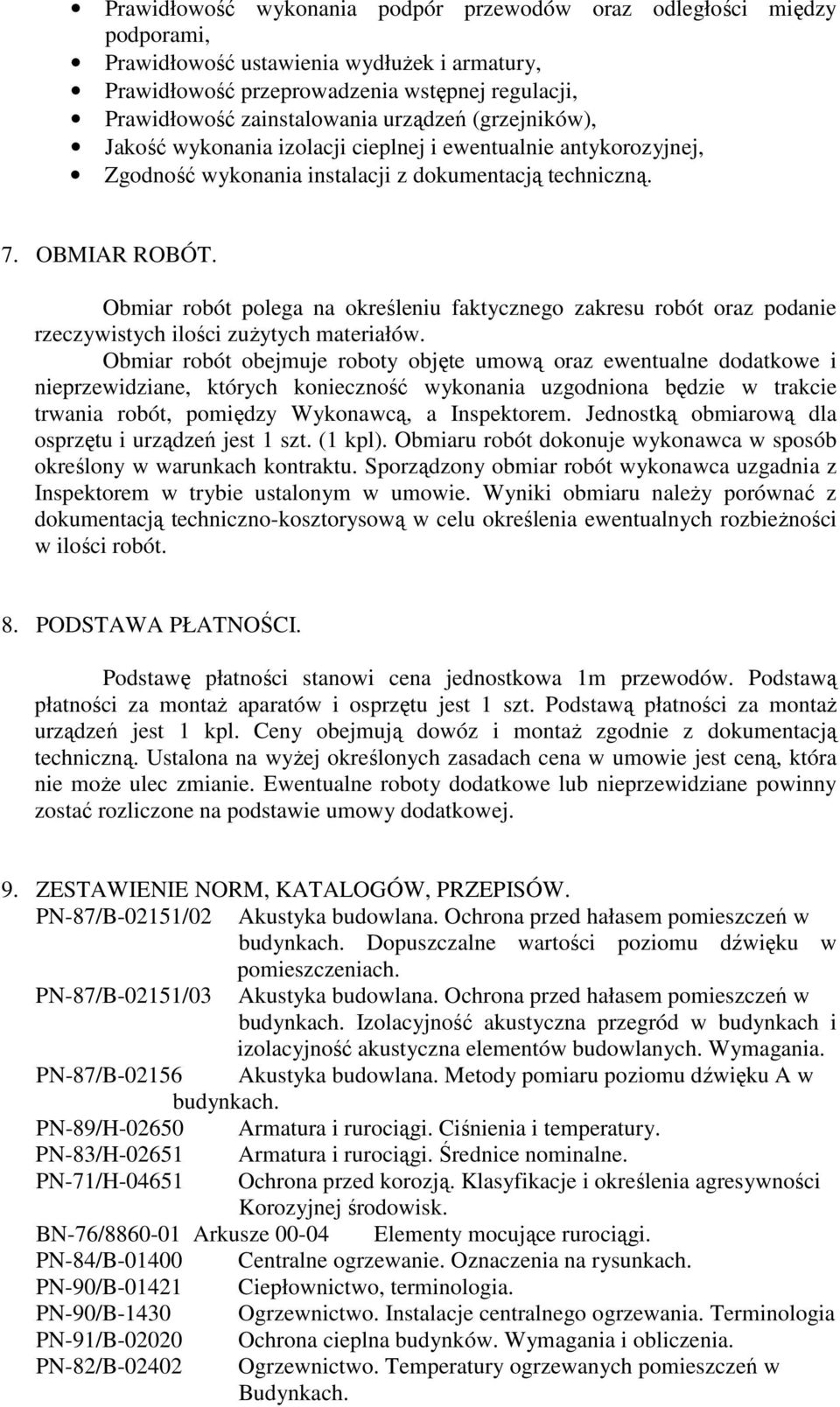 Obmiar robót polega na określeniu faktycznego zakresu robót oraz podanie rzeczywistych ilości zużytych materiałów.