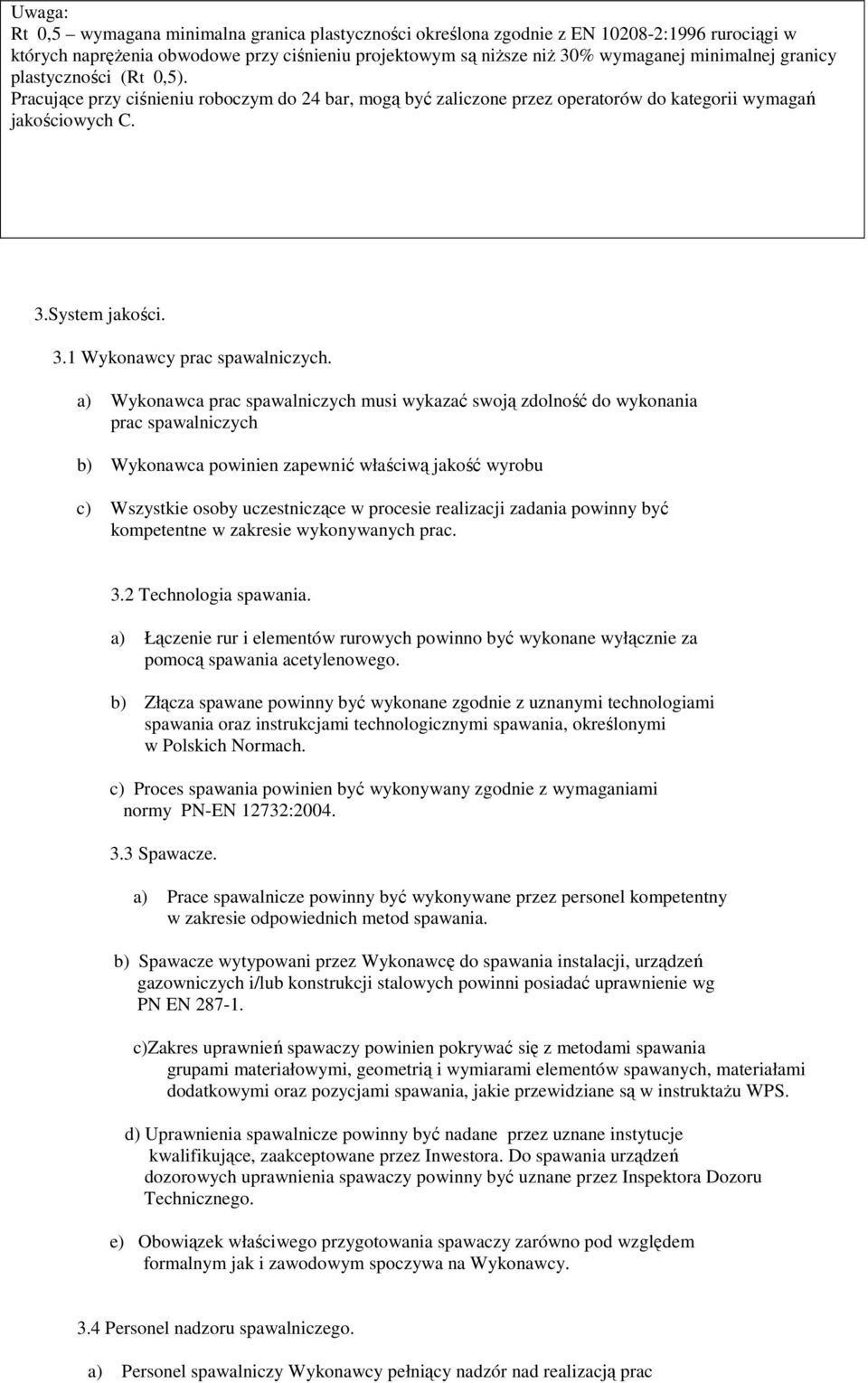 a) Wykonawca prac spawalniczych musi wykazać swoją zdolność do wykonania prac spawalniczych b) Wykonawca powinien zapewnić właściwą jakość wyrobu c) Wszystkie osoby uczestniczące w procesie