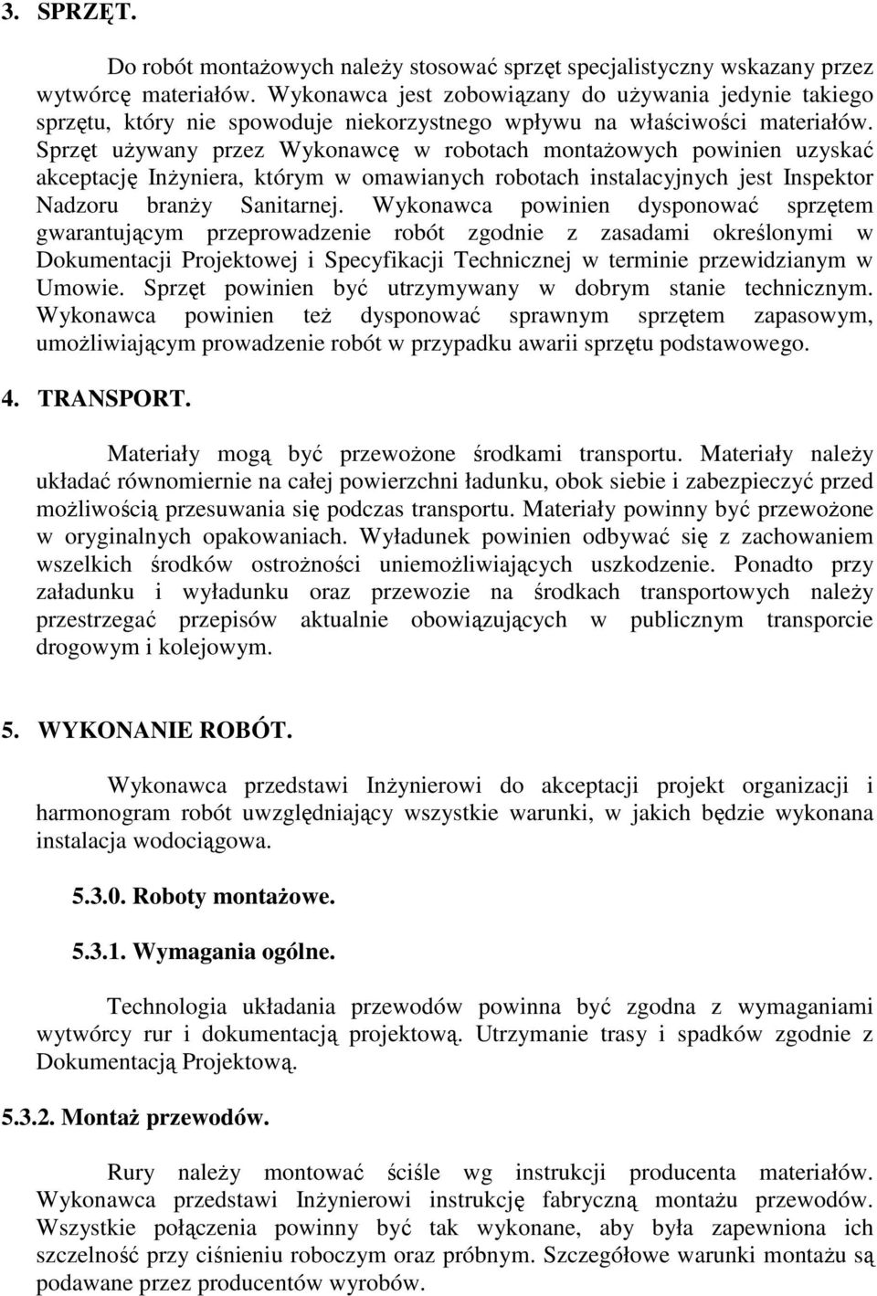 Sprzęt używany przez Wykonawcę w robotach montażowych powinien uzyskać akceptację Inżyniera, którym w omawianych robotach instalacyjnych jest Inspektor Nadzoru branży Sanitarnej.