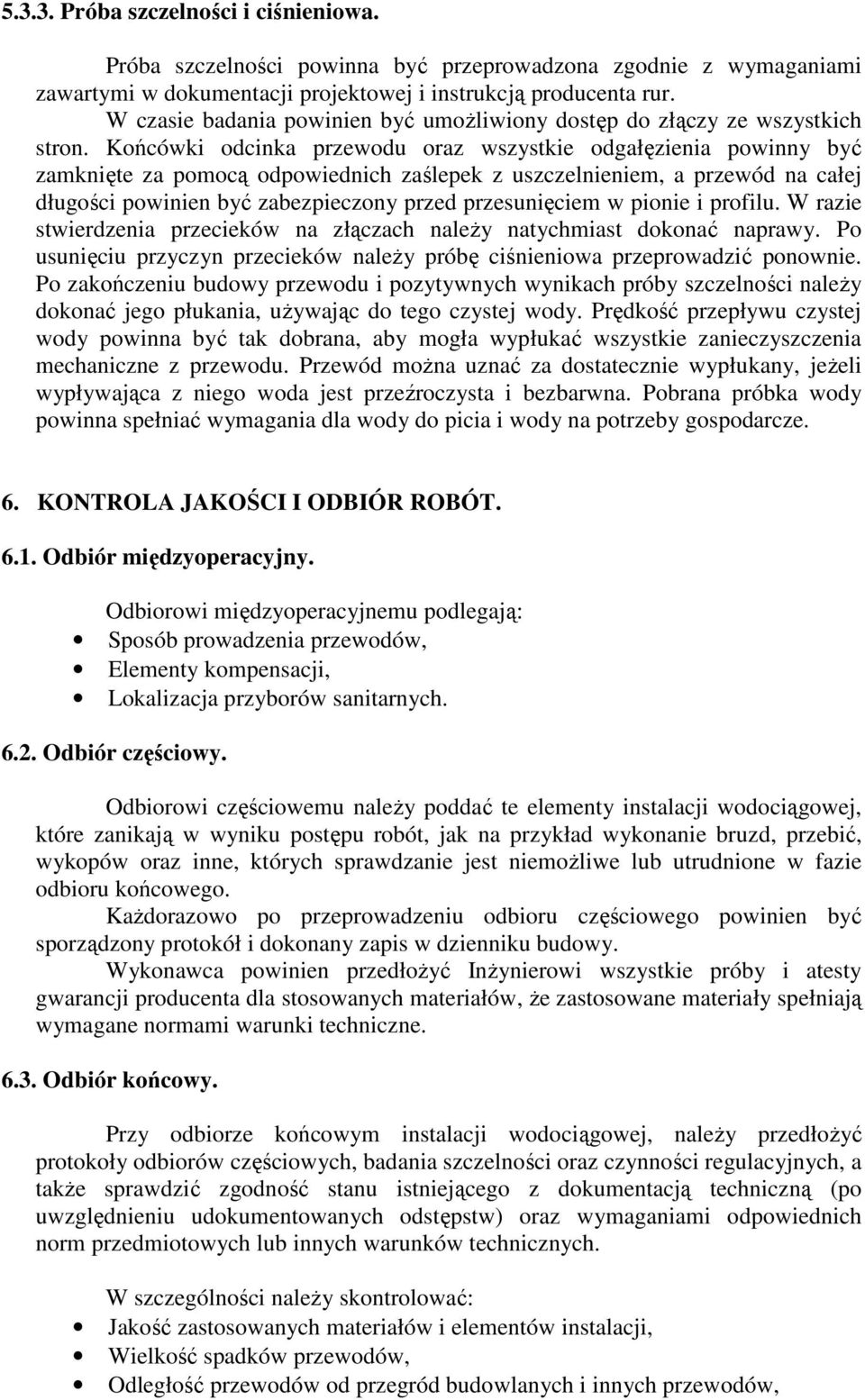 Końcówki odcinka przewodu oraz wszystkie odgałęzienia powinny być zamknięte za pomocą odpowiednich zaślepek z uszczelnieniem, a przewód na całej długości powinien być zabezpieczony przed