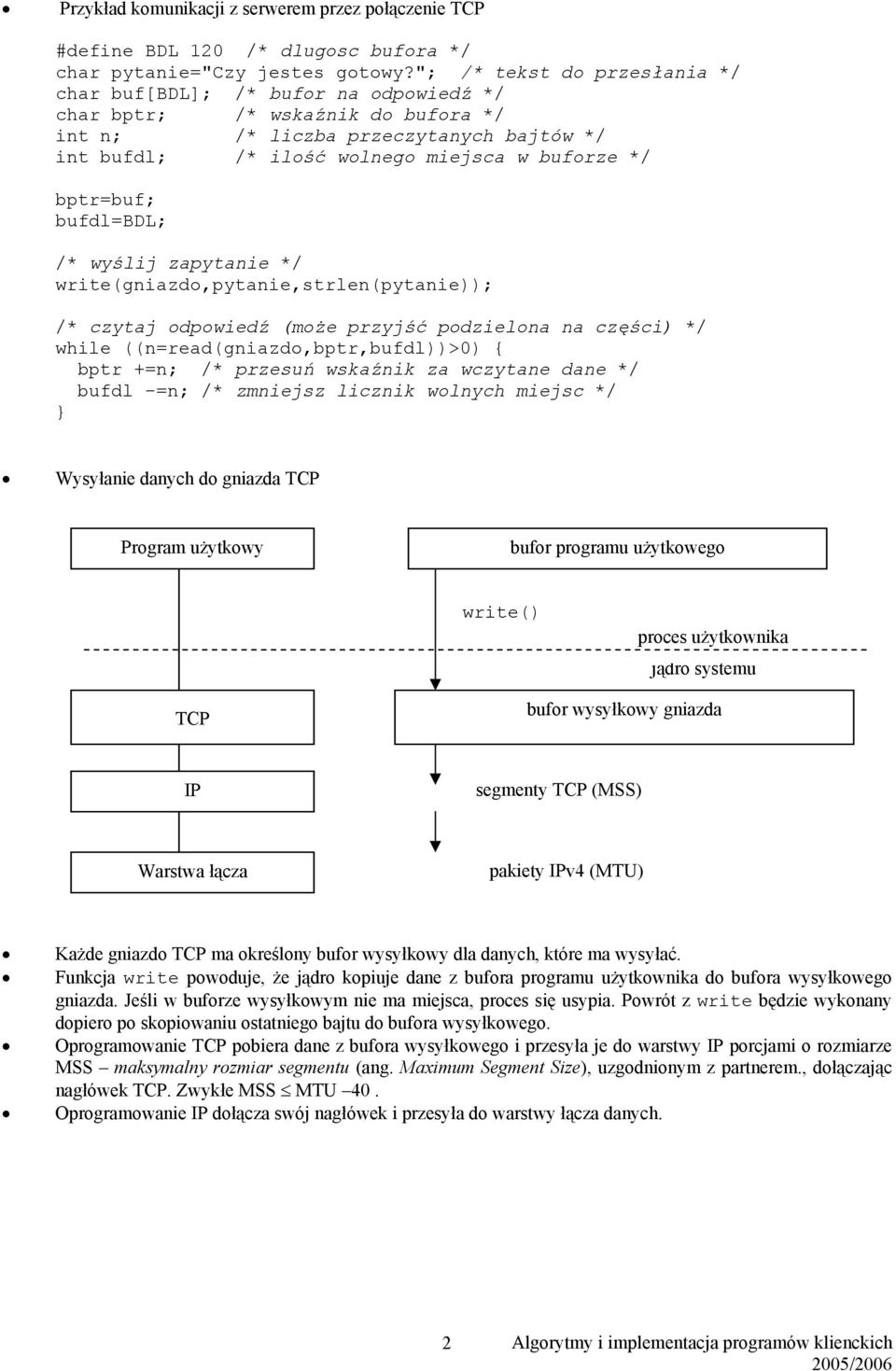 bufdl=bdl; /* wyślij zapytanie write(gniazdo,pytanie,strlen(pytanie)); /* czytaj odpowiedź (może przyjść podzielona na części) while ((n=read(gniazdo,bptr,bufdl))>0) { bptr +=n; /* przesuń wskaźnik