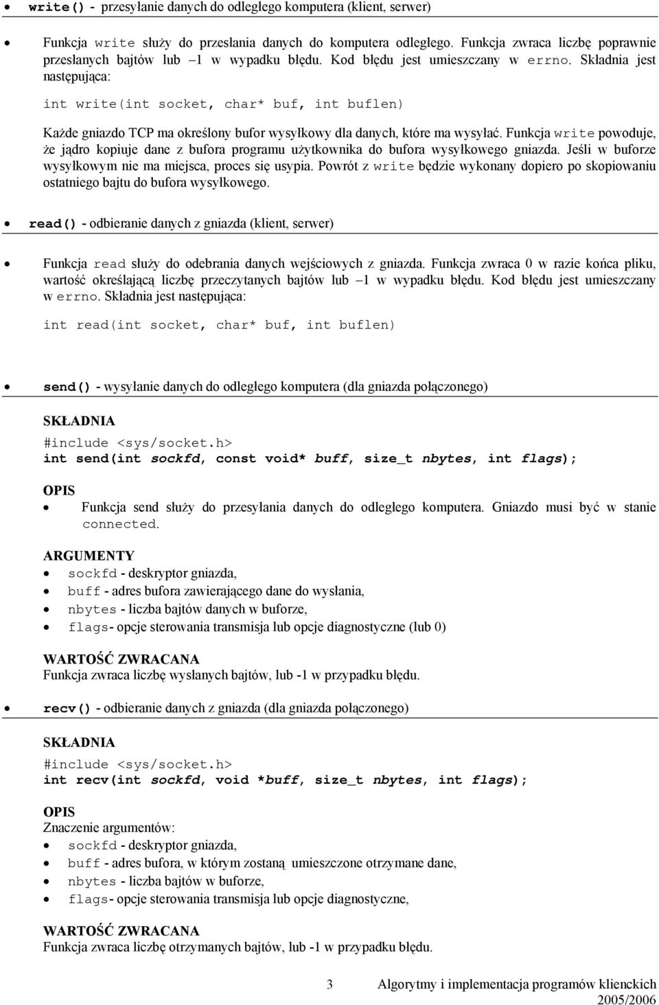 Składnia jest następująca: int write(int socket, char* buf, int buflen) Każde gniazdo TCP ma określony bufor wysyłkowy dla danych, które ma wysyłać.