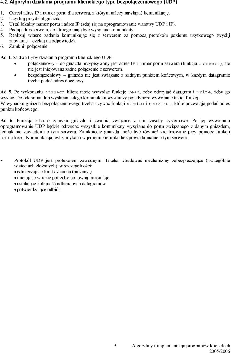Realizuj własne zadania komunikując się z serwerem za pomocą protokołu poziomu użytkowego (wyślij zapytanie czekaj na odpowiedź). 6. Zamknij połączenie. Ad 4.