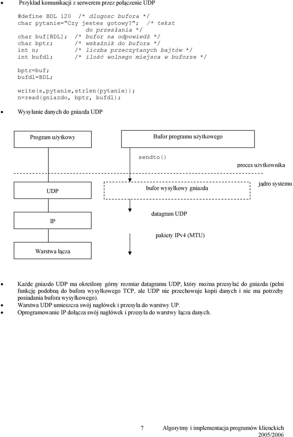 bufdl=bdl; write(s,pytanie,strlen(pytanie)); n=read(gniazdo, bptr, bufdl); Wysyłanie danych do gniazda UDP Program użytkowy Bufor programu użytkowego sendto() proces użytkownika UDP bufor wysyłkowy