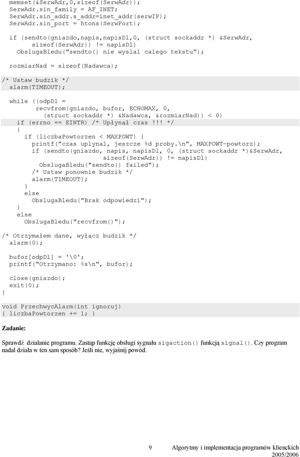 = napisdl) ObslugaBledu("sendto() nie wyslal calego tekstu"); rozmiarnad = sizeof(nadawca); /* Ustaw budzik alarm(timeout); while ((odpdl = recvfrom(gniazdo, bufor, ECHOMAX, 0, (struct sockaddr *)