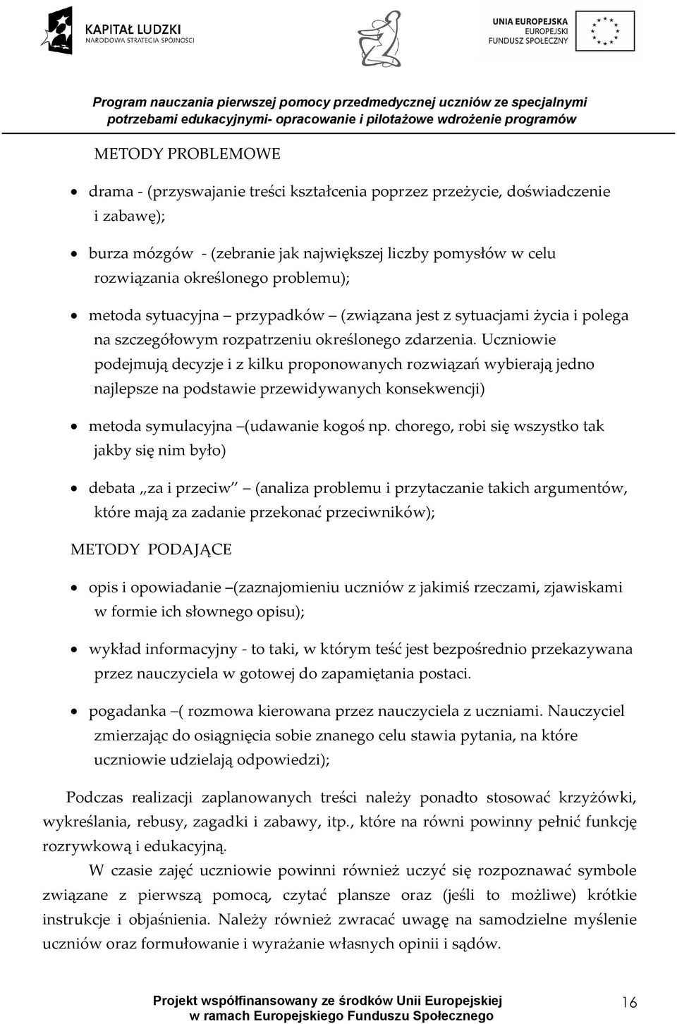 Uczniowie podejmują decyzje i z kilku proponowanych rozwiązań wybierają jedno najlepsze na podstawie przewidywanych konsekwencji) metoda symulacyjna (udawanie kogoś np.