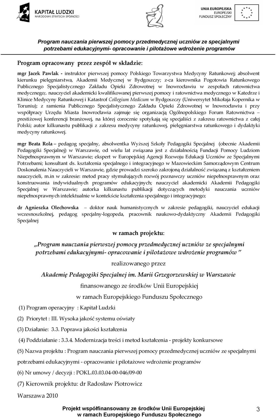 nauczyciel akademicki kwalifikowanej pierwszej pomocy i ratownictwa medycznego w Katedrze i Klinice Medycyny Ratunkowej i Katastrof Collegium Medicum w Bydgoszczy (Uniwersytet Mikołaja Kopernika w