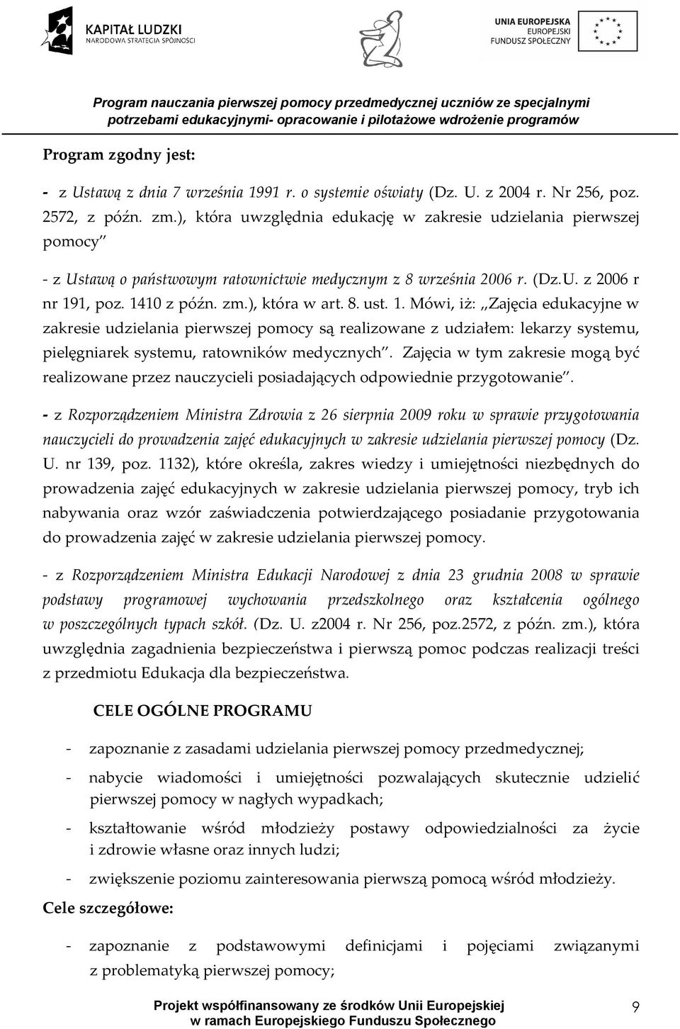 1. Mówi, iż: Zajęcia edukacyjne w zakresie udzielania pierwszej pomocy są realizowane z udziałem: lekarzy systemu, pielęgniarek systemu, ratowników medycznych.