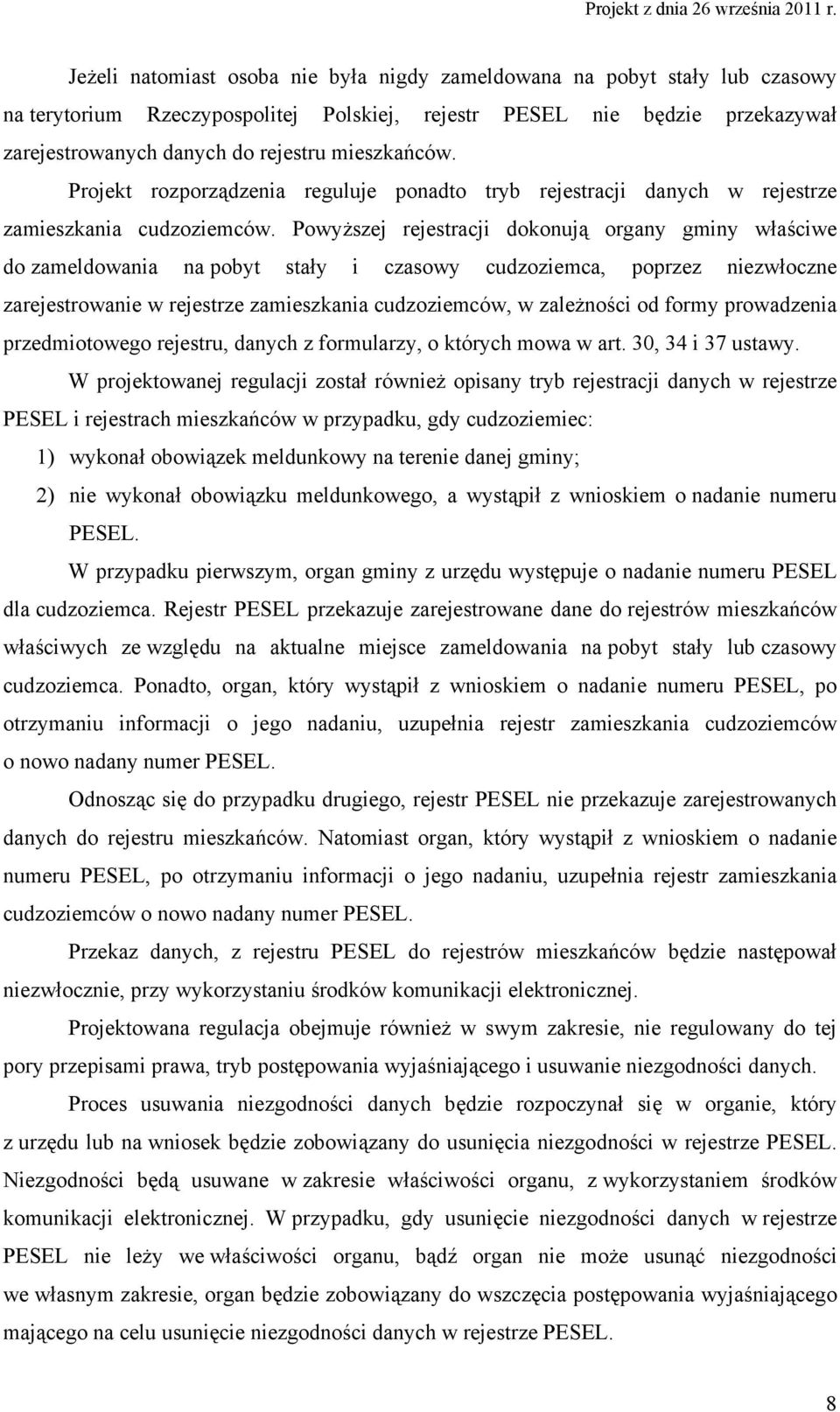 Powyższej rejestracji dokonują organy gminy właściwe do zameldowania na pobyt stały i czasowy cudzoziemca, poprzez niezwłoczne zarejestrowanie w rejestrze zamieszkania cudzoziemców, w zależności od