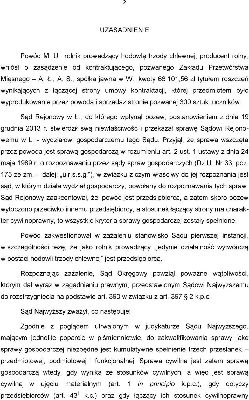 Sąd Rejonowy w Ł., do którego wpłynął pozew, postanowieniem z dnia 19 grudnia 2013 r. stwierdził swą niewłaściwość i przekazał sprawę Sądowi Rejonowemu w L. - wydziałowi gospodarczemu tego Sądu.