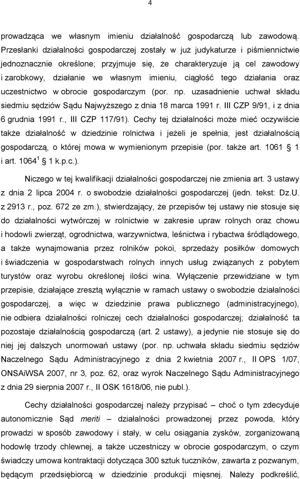 ciągłość tego działania oraz uczestnictwo w obrocie gospodarczym (por. np. uzasadnienie uchwał składu siedmiu sędziów Sądu Najwyższego z dnia 18 marca 1991 r. III CZP 9/91, i z dnia 6 grudnia 1991 r.